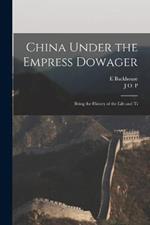 China Under the Empress Dowager: Being the History of the Life and Ti