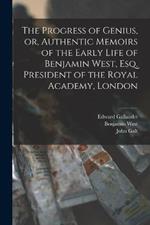 The Progress of Genius, or, Authentic Memoirs of the Early Life of Benjamin West, Esq. President of the Royal Academy, London