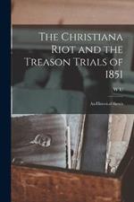 The Christiana Riot and the Treason Trials of 1851; an Historical Sketch