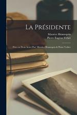 La presidente; piece en trois actes [par] Maurice Hennequin & Pierre Verber