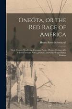 Oneota, or the red Race of America: Their History, Traditions, Customs, Poetry, Picture-writing, &c. in Extracts From Notes, Journals, and Other Unpublished Writings