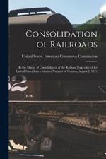 Consolidation of Railroads: In the Matter of Consolidation of the Railway Properties of the United States Into a Limited Number of Systems, August 3, 1921