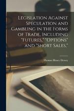 Legislation Against Speculation and Gambling in the Forms of Trade, Including futures, options and short Sales,