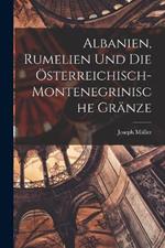 Albanien, Rumelien und die oesterreichisch- montenegrinische Granze