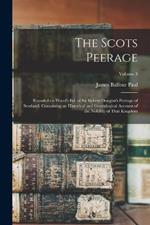 The Scots Peerage: Founded on Wood's ed. of Sir Robert Douglas's Peerage of Scotland; Containing an Historical and Genealogical Account of the Nobility of That Kingdom; Volume 3