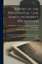 Report of the Presidential Task Force on Market Mechanisms: Submitted to The President of the United States, The Secretary of the Treasury, and The Chairman of the Federal Reserve Board