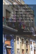 Liberte et indépendance. Royaume d'Hayti. Procès verbal des séances du conseil général de la nation