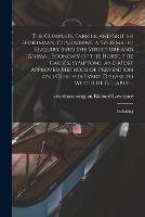 The Complete Farrier and British Sportsman, Containing a Systematic Enquiry Into the Structure and Animal Economy of the Horse, the Causes, Symptoms, and Most Approved Methods of Prevention and Cure for Every Disease to Which he is Liable ...: Including