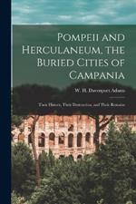 Pompeii and Herculaneum, the Buried Cities of Campania: Their History, Their Destruction, and Their Remains