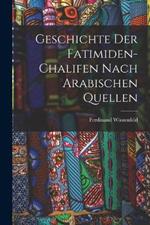 Geschichte der Fatimiden-Chalifen nach Arabischen Quellen