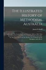 The Illustrated History of Methodism. Australia: 1812-1855. New South Wales and Polynesia: 1856 to 1902. With Special Chapters on the Discovery and Settlement of Australia, the Missions to the South Sea Islands, New Zealand and the Aborigines, and a Revie