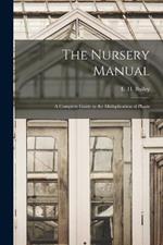 The Nursery Manual; a Complete Guide to the Multiplication of Plants