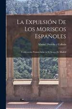 La expulsion de los Moriscos espanoles: Conferencias pronunciadas en el ateneo de Madrid