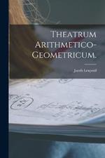 Theatrum Arithmetico-Geometricum.