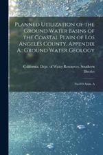 Planned Utilization of the Ground Water Basins of the Coastal Plain of Los Angeles County. Appendix A.: Ground Water Geology: No.104 Appx. A