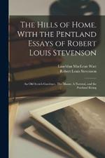 The Hills of Home. With the Pentland Essays of Robert Louis Stevenson: An old Scotch Gardener, The Manse, A Pastoral, and the Pentland Rising