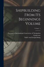 Shipbuilding From its Beginnings Volume; Volume 1