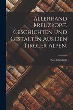 Allerhand Kreuzköpf'. Geschichten und Gestalten aus den Tiroler Alpen.