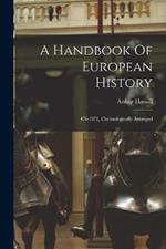 A Handbook Of European History: 476-1871, Chronologically Arranged