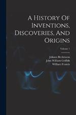 A History Of Inventions, Discoveries, And Origins; Volume 1