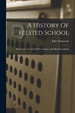 A History Of Felsted School: With Some Account Of The Founder And His Descendants