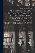 Anlage zur Architectonic oder Theorie des einfachen und des ersten in der philosophischen und mathematischen Erkenntniss, Erster Band