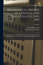 Biographical History Of Gonville And Caius College, 1349-1897: Containing A List Of All Known Members Of The College From The Foundation To The Present Time, With Biographical Notes; Volume 1