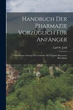 Handbuch der Pharmazie vorzüglich für Anfänger; nebst einem Anhange von Formeln, die elegante Pharmazie betreffend.