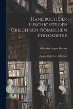 Handbuch der Geschichte der Griechisch-Römischen Philosophie: Zweiter Theil, erste Abtheilung