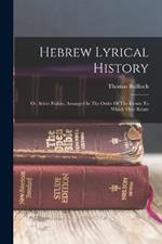 Hebrew Lyrical History: Or, Select Psalms, Arranged In The Order Of The Events To Which They Relate