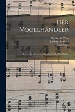 Der Vogelhandler; Operette In Drei Acten Nach Einer Idee Des Bieville