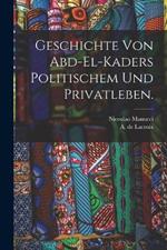 Geschichte von Abd-el-Kaders politischem und Privatleben.