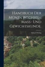 Handbuch der Munz-, Wechsel-, Mass- und Gewichtskunde.