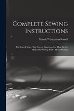 Complete Sewing Instructions: The Russell Way: The Newest, Simplest, And Most Perfect Method Of Sewing Ever Offered Women