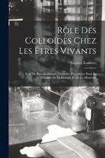 Role Des Colloides Chez Les Etres Vivants: Essai De Biocolloidologie; Nouvelles Hypotheses Dans Le Domaine De La Biologie Et De La Medecine