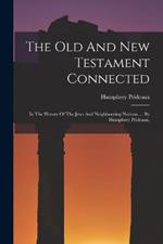 The Old And New Testament Connected: In The History Of The Jews And Neighbouring Nations, ... By Humphrey Prideaux,