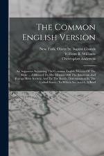 The Common English Version: An Argument Sustaining The Common English Version Of The Bible ... Addressed To The Members Of The American And Foreign Bible Society, And To The Baptist Denomination In The United States: To Which Are Added, A Brief