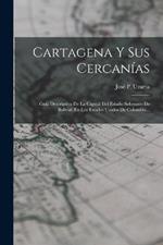 Cartagena Y Sus Cercanias: Guia Descriptiva De La Capital Del Estado Soberano De Bolivar, En Los Estados Unidos De Colombia...