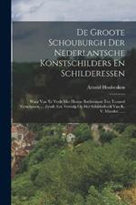 De Groote Schouburgh Der Nederlantsche Konstschilders En Schilderessen: Waar Van 'er Veele Met Hunne Beeltenissen Ten Tooneel Verschynen, ... Zynde Een Vervolg Op Het Schilderboek Van K. V. Mander ......