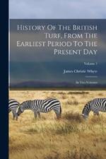 History Of The British Turf, From The Earliest Period To The Present Day: In Two Volumes; Volume 1