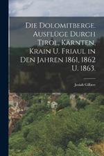 Die Dolomitberge. Ausflüge durch Tirol, Kärnten, Krain u. Friaul in den Jahren 1861, 1862 u. 1863.