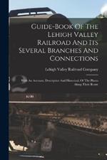 Guide-book Of The Lehigh Valley Railroad And Its Several Branches And Connections; With An Account, Descriptive And Historical, Of The Places Along Their Route