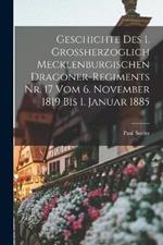 Geschichte des 1. Grossherzoglich Mecklenburgischen Dragoner-Regiments Nr. 17 vom 6. November 1819 bis 1. Januar 1885