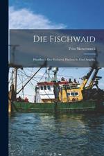 Die Fischwaid: Handbuch der Fischerei, Fischzucht und Angelei.
