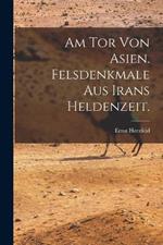 Am Tor von Asien. Felsdenkmale aus Irans Heldenzeit.