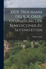 XXIX. Programm des k. k. Ober-Gymnasiums der Benedictiner zu Seitenstetten