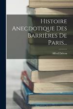 Histoire Anecdotique Des Barrières De Paris...