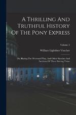 A Thrilling And Truthful History Of The Pony Express: Or, Blazing The Westward Way, And Other Sketches And Incidents Of Those Stirring Times; Volume 3