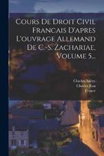 Cours De Droit Civil Francais D'apres L'ouvrage Allemand De C.-s. Zachariae, Volume 5...