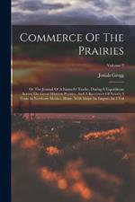 Commerce Of The Prairies: Or The Journal Of A Santa-fe Trader, During 8 Expeditions Across The Great Western Prairies, And A Residence Of Nearly 9 Years In Northern Mexico, Illustr. With Maps An Engrav. In 2 Vol; Volume 2